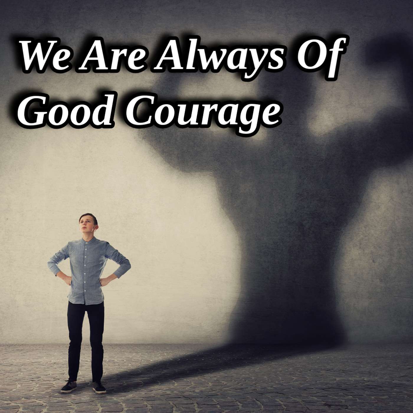 We Are Always Of Good Courage