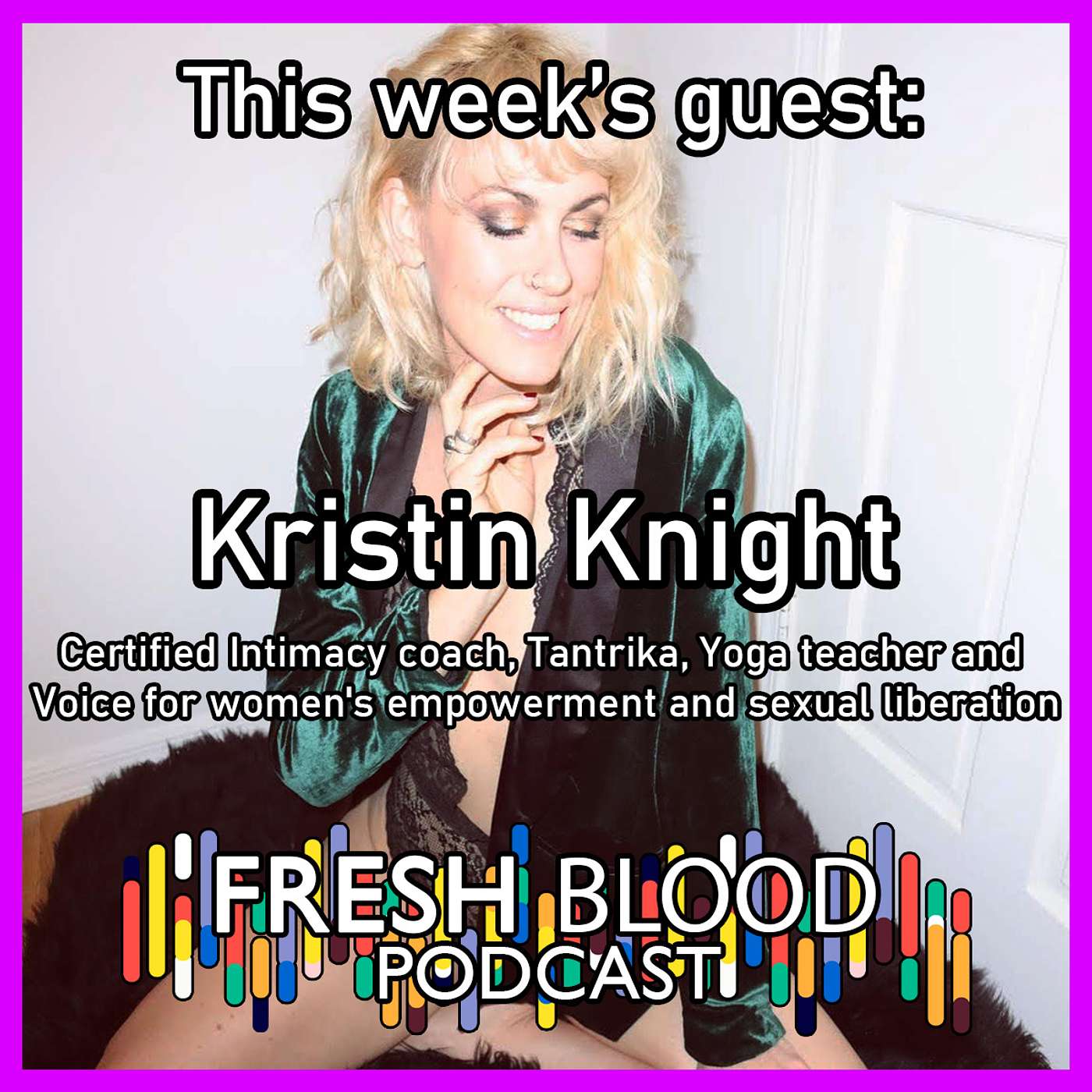 037 - Kristin Knight - Intimacy Coach, Tantrika, Yoga Teacher and voice of women's empowerment and sexual liberation