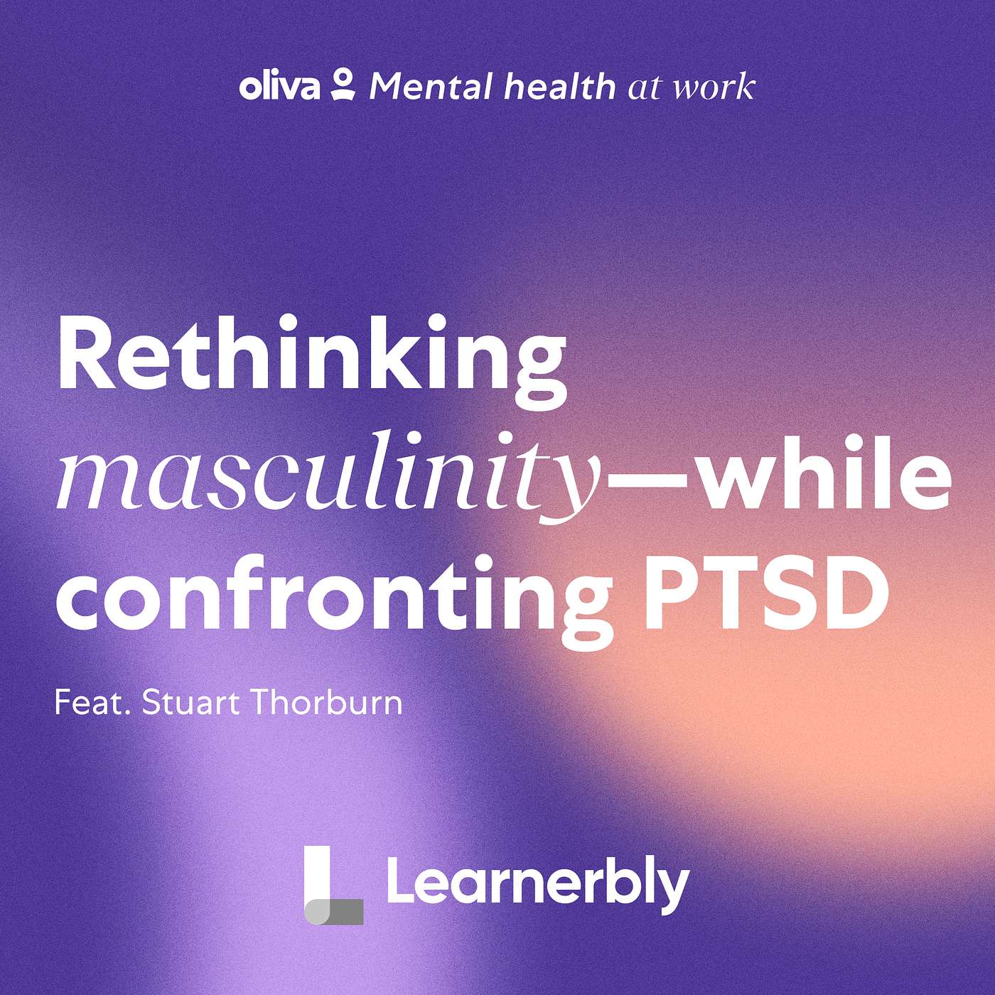 Mental Health at Work - Rethinking masculinity—while confronting PTSD (feat. Stuart Thorburn | Learnerbly)