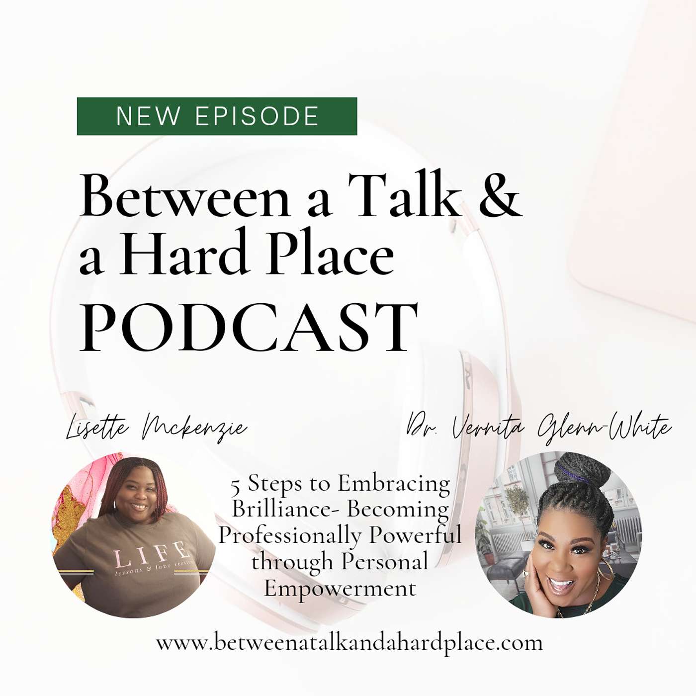 Talk 55: 5 Steps to Embracing Brilliance- Becoming Professionally Powerful through Personal Empowerment w/ Dr. Vernita Glenn-White