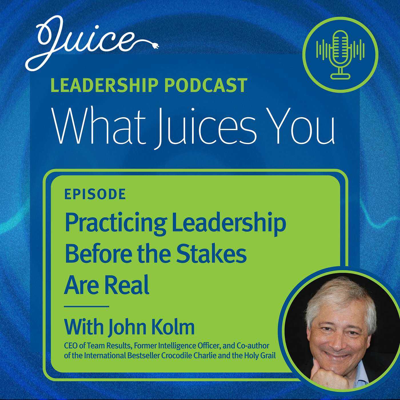 What Juices You with John Kolm | Practicing Leadership Before the Stakes Are Real What Juices You with John Kolm | Practicing Leadership Before the Stakes Are Real