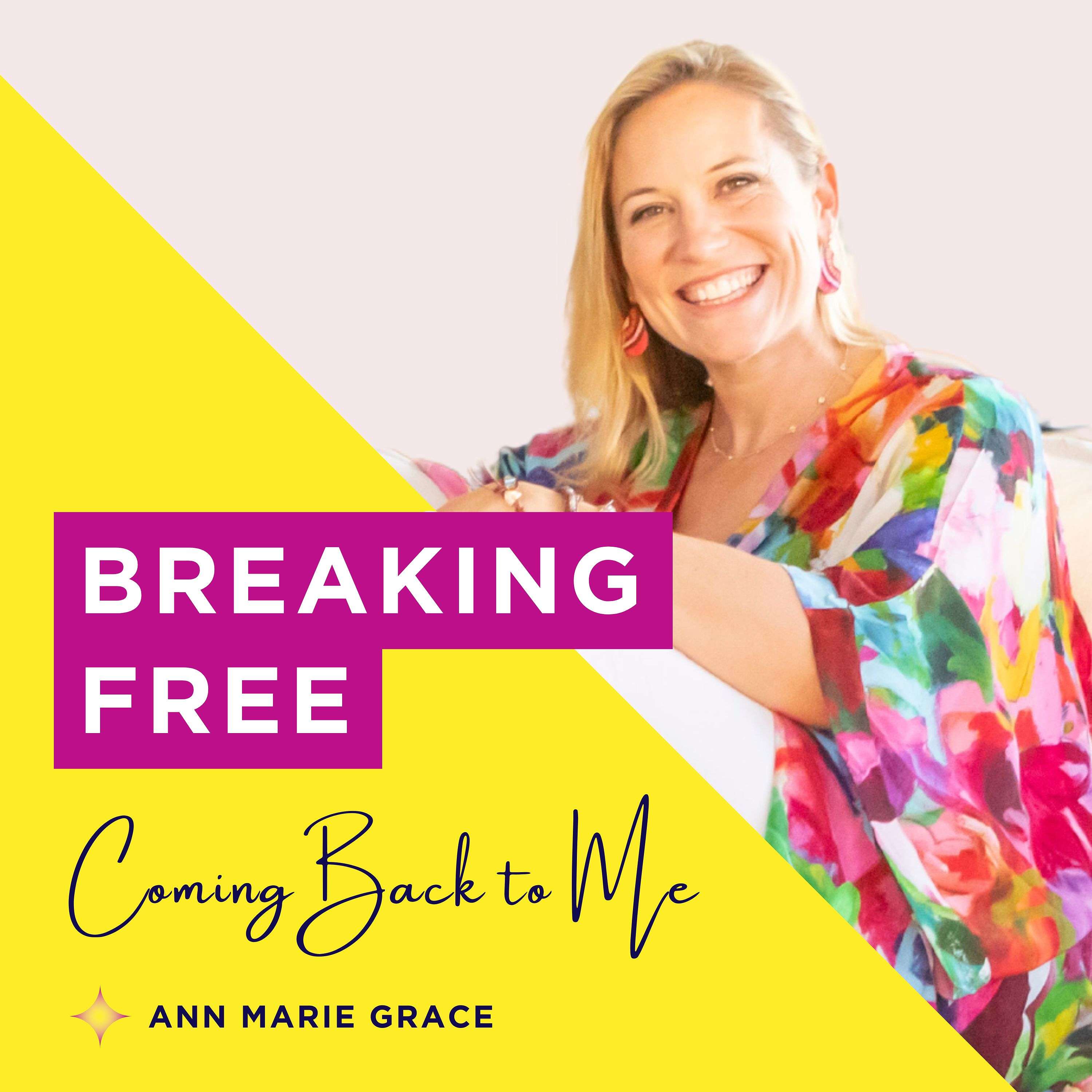 Breaking Free, Coming Back to Me - With Ann Marie Grace