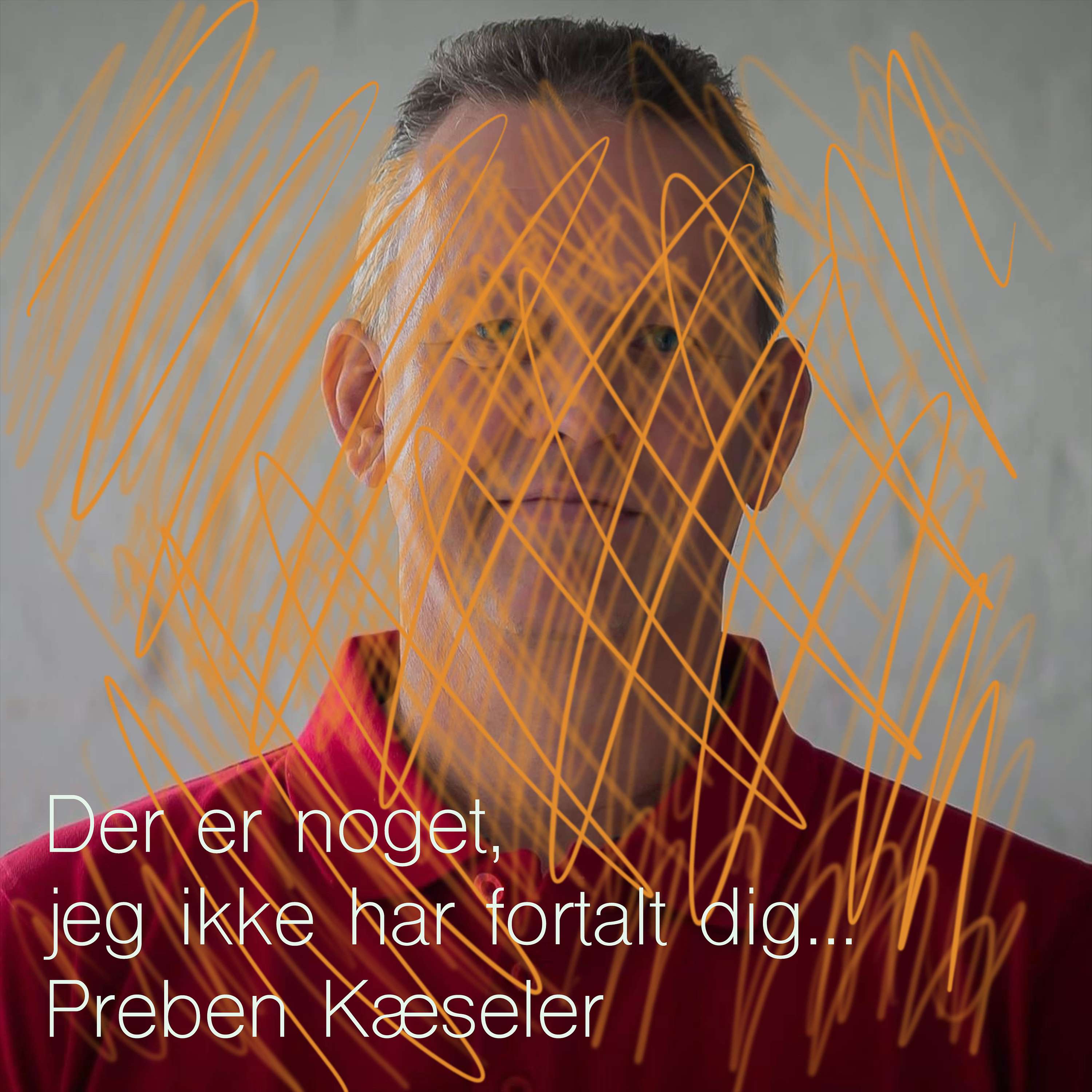 Der er noget, jeg ikke har fortalt dig. Preben Kæseler af Preben Kæseler
