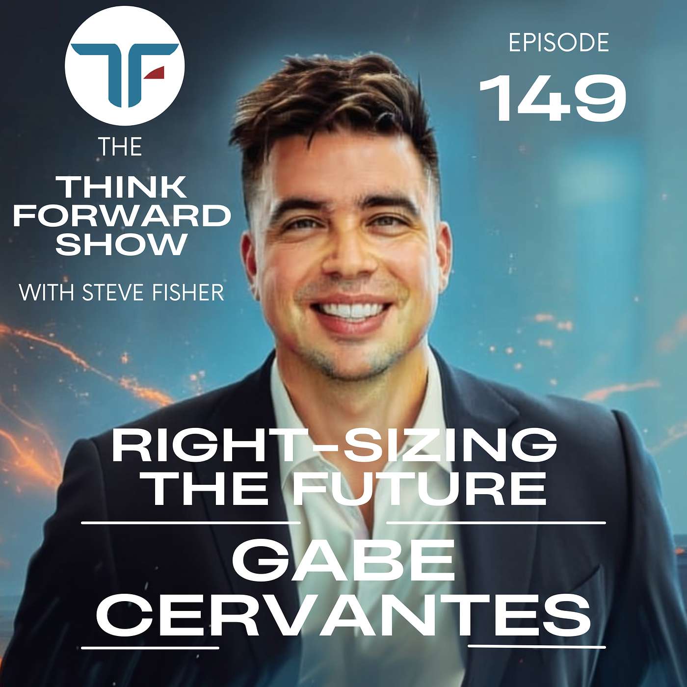 Right Sizing the Future with Gabe Cervantes | Think Forward EP 149 episode artwork