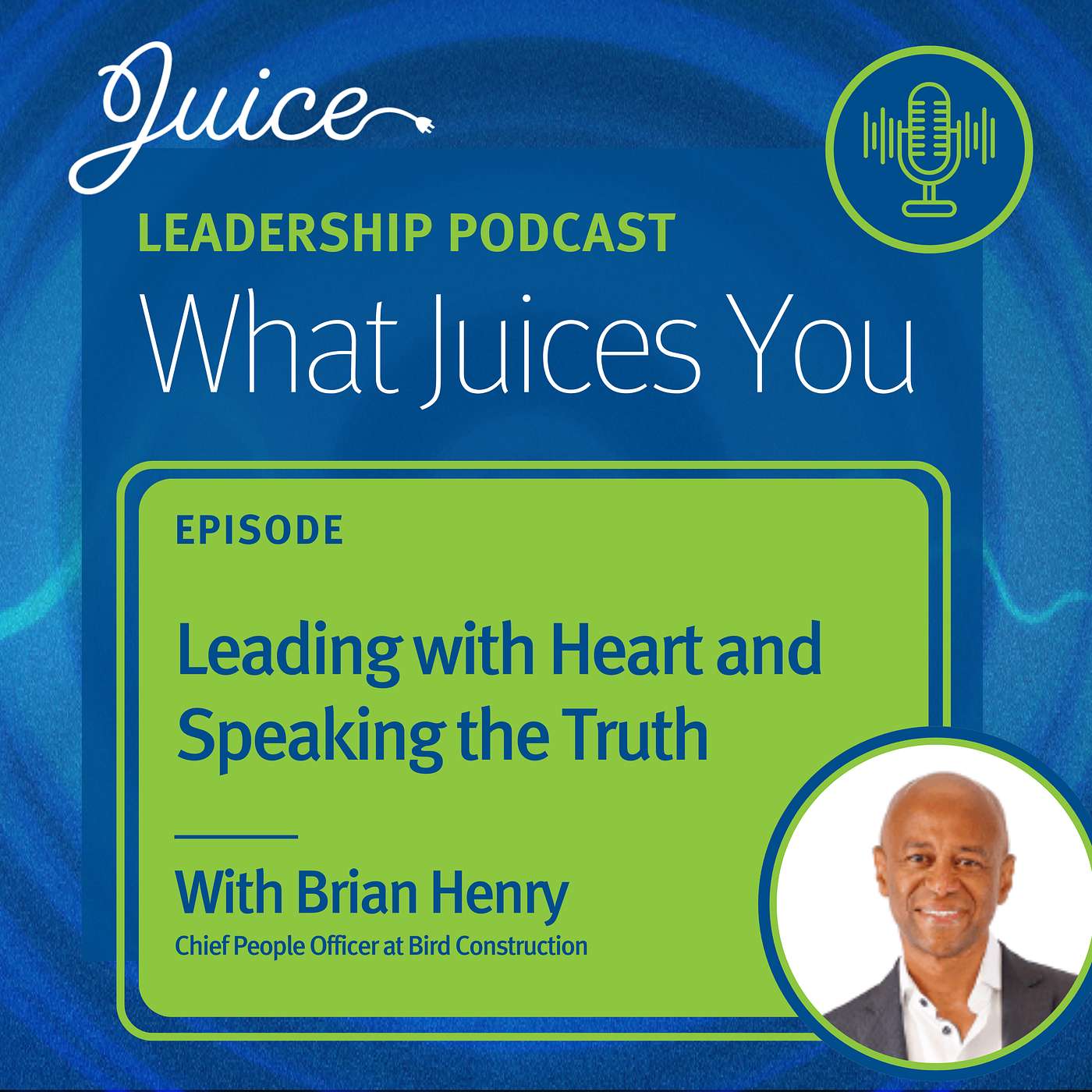 What Juices You with Brian Henry | Leading with Heart and Speaking the Truth What Juices You with Brian Henry | Leading with Heart and Speaking the Truth