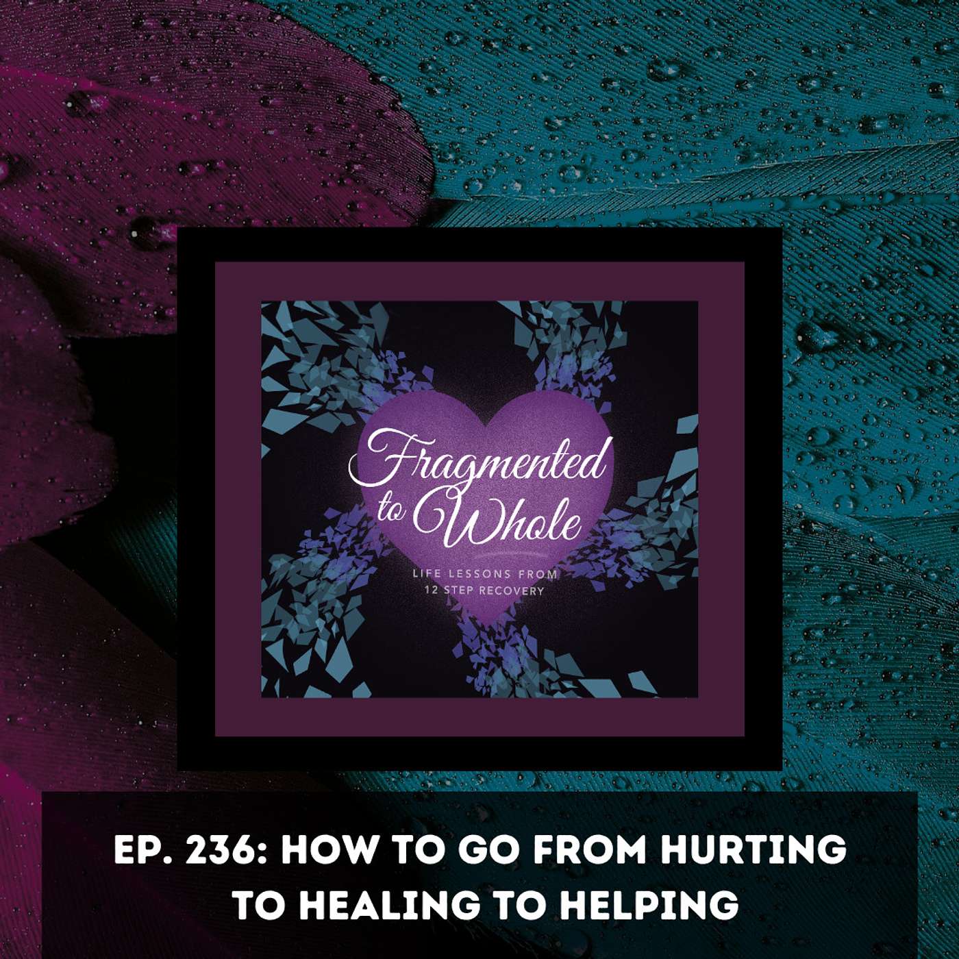 How to Go from Hurting to Healing to Helping | Episode 236