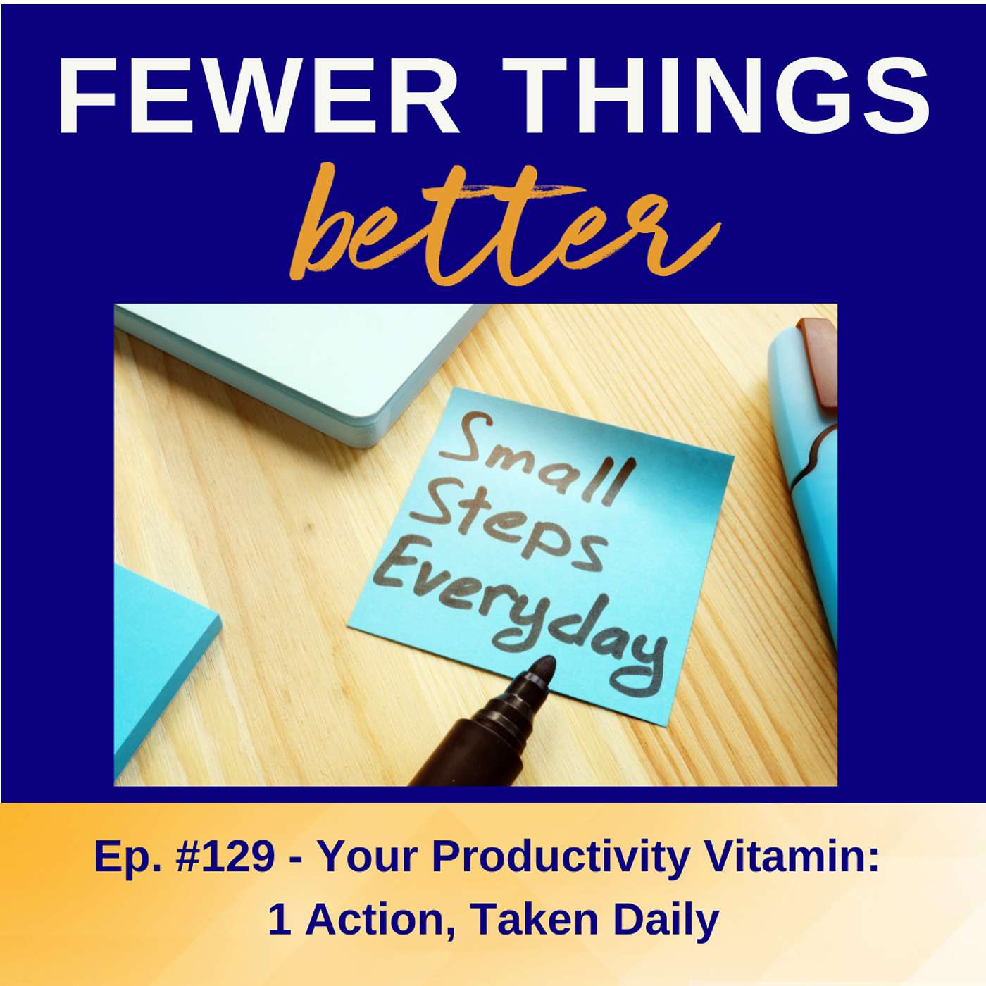 Ep. 129 - Your Productivity Vitamin: 1 Action, Taken Daily