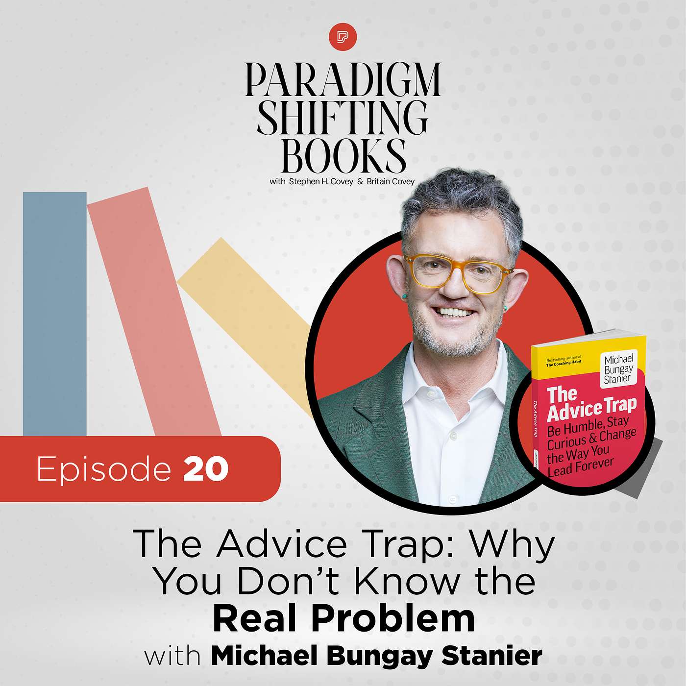 The Advice Trap: Why You Don’t Know the Real Problem with Michael Bungay Stanier