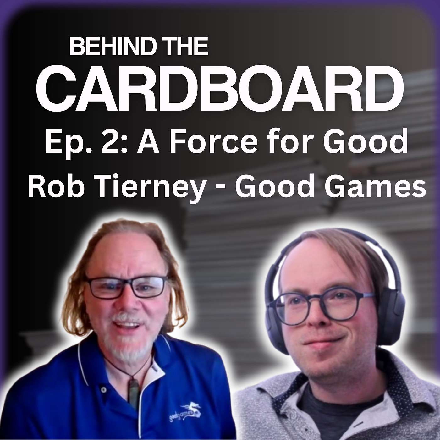 A Force for Good! Rob Tierney from Good Games NA - Behind the Cardboard Ep. 2 episode artwork
