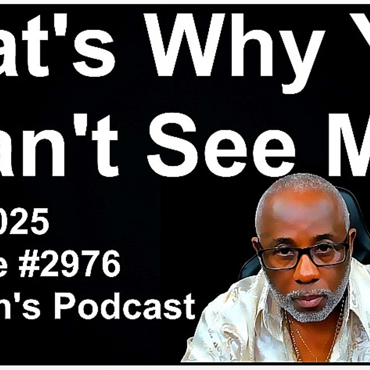 That's Why You Can't See Me - 12/08/2025  -  Episode #2976