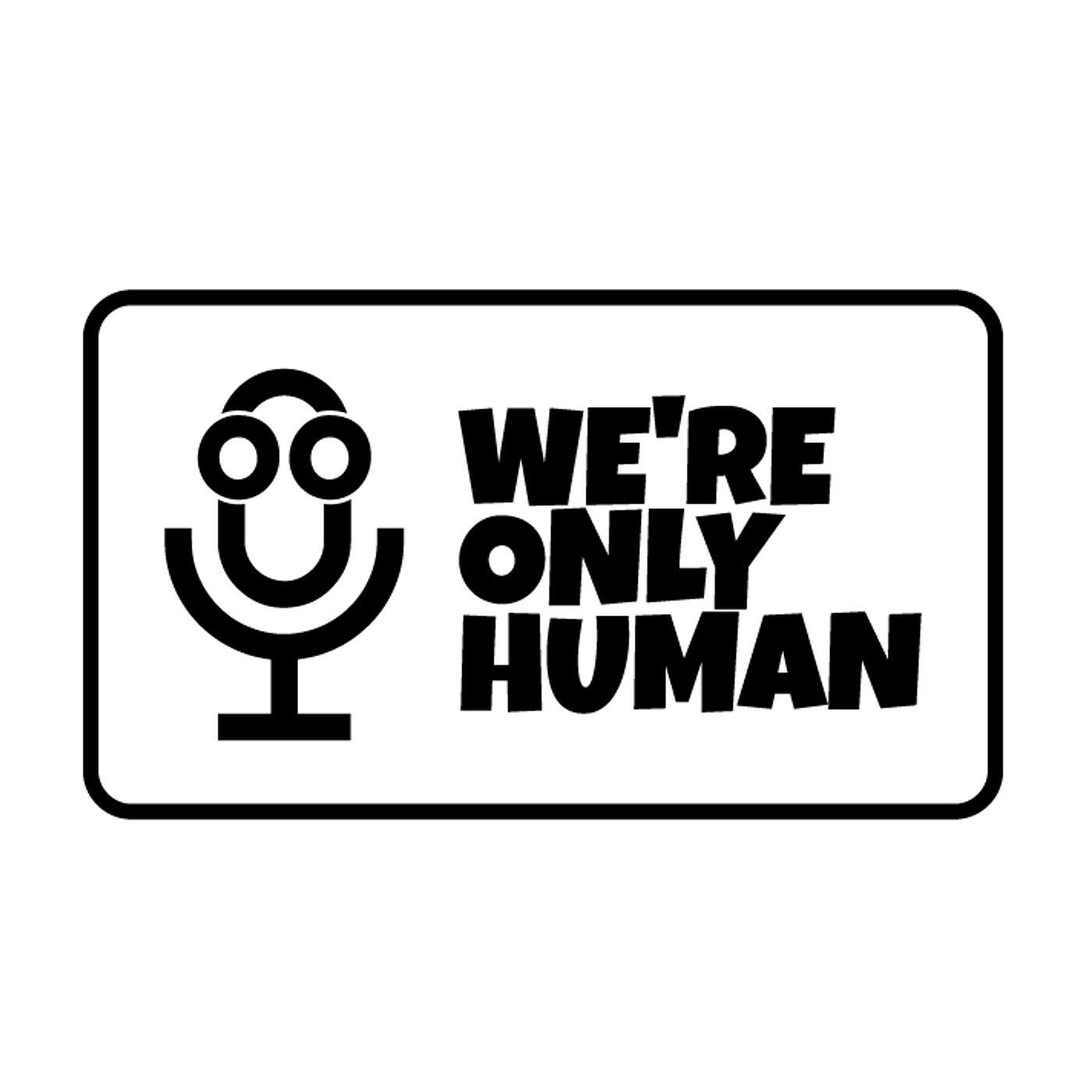 We\'re Only Human