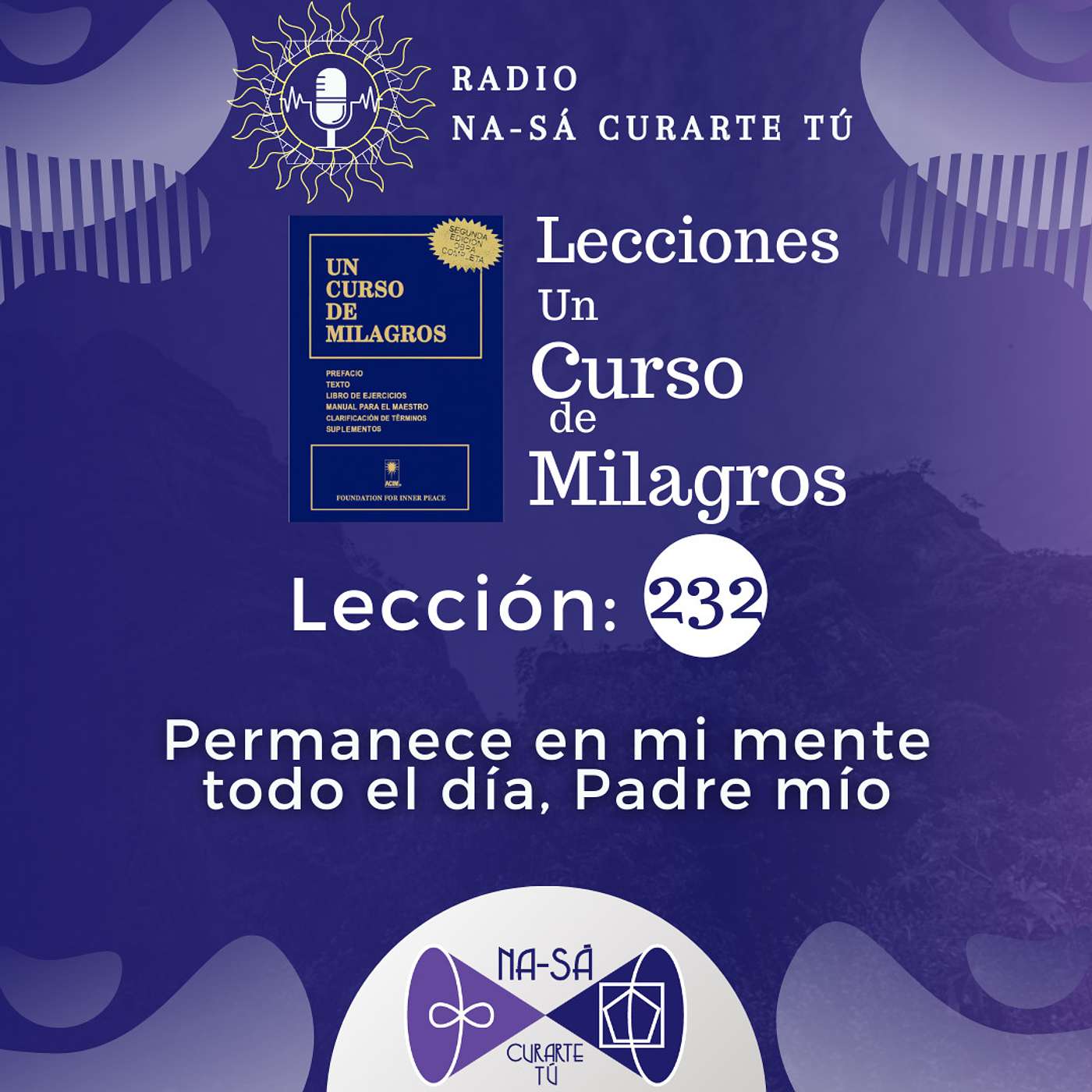 Lección 232 - UCDM - Permanece en mi mente todo el día, Padre mío. episode artwork
