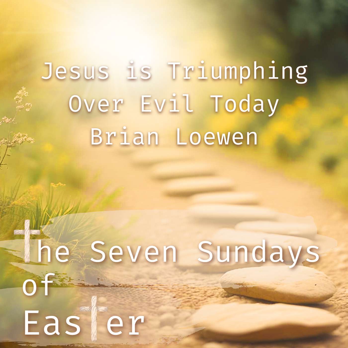 THE 7 SUNDAYS OF EASTER • Jesus Is Triumphing Over Evil Today • Brian Loewen