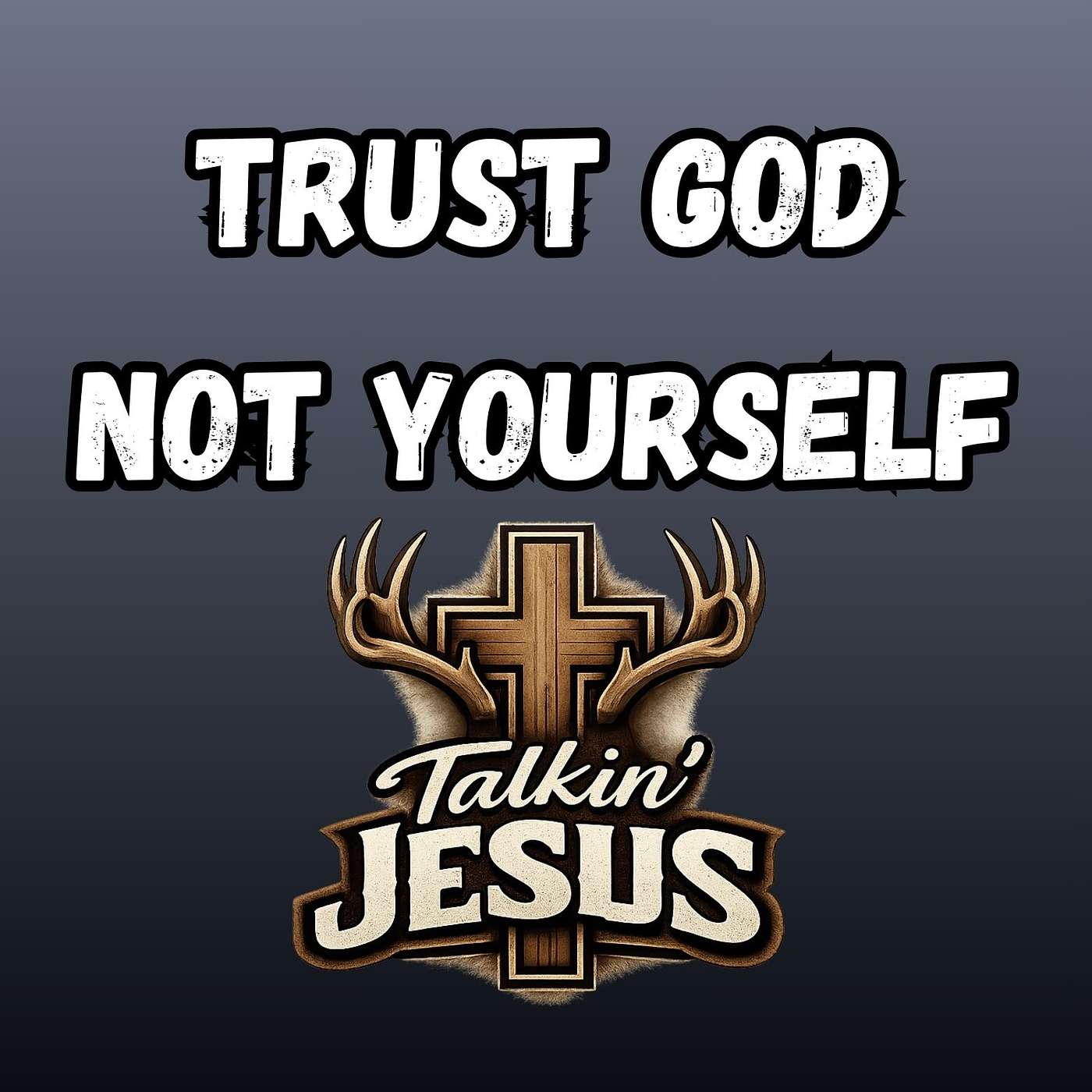 EP: 374- Talkin' Jesus_TRUST GOD..NOT YOURSELF episode artwork