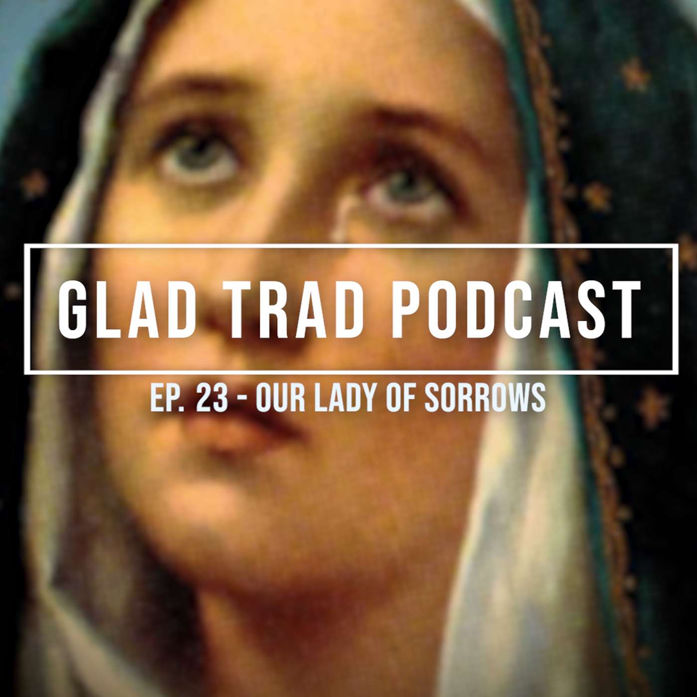 Ep. 23 - Our Lady of Sorrows