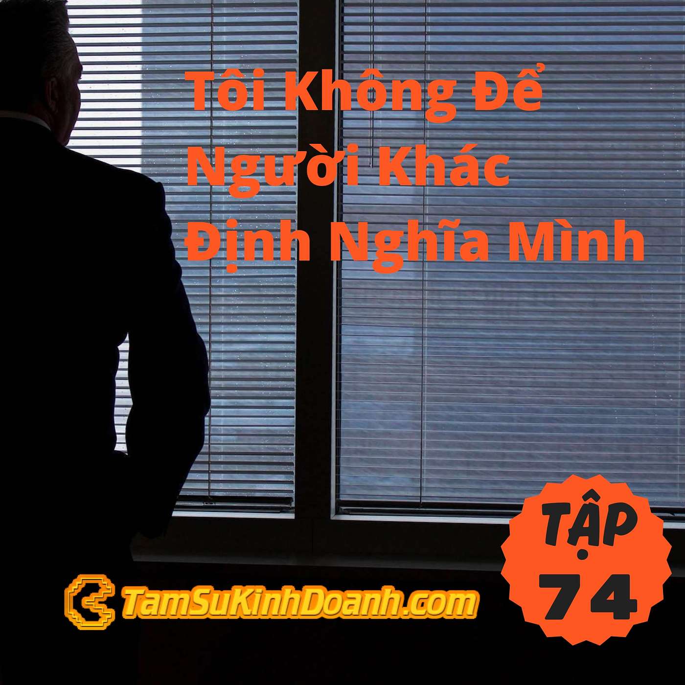 Tôi Không Để Người Khác Định Nghĩa Mình - Tâm Sự Kinh Doanh #74