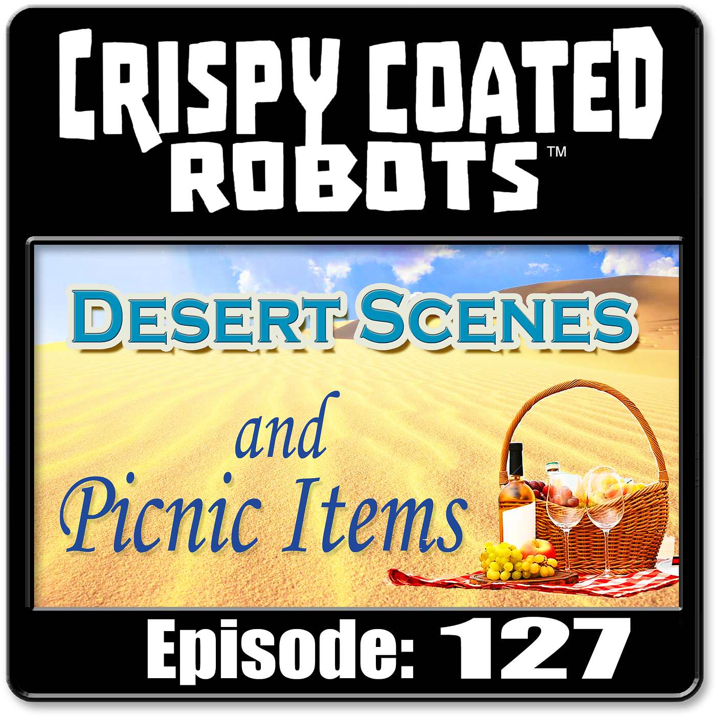 CRISPY COATED ROBOTS #127 - Top 5 Desert Scenes and Best Picnic Items episode artwork