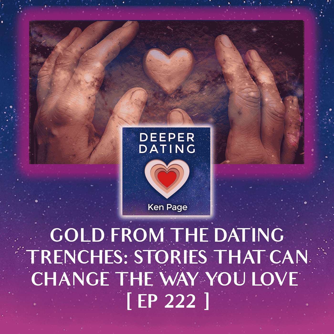 Gold From the Dating Trenches: Stories That Can Change the Way You Love [EP 222]