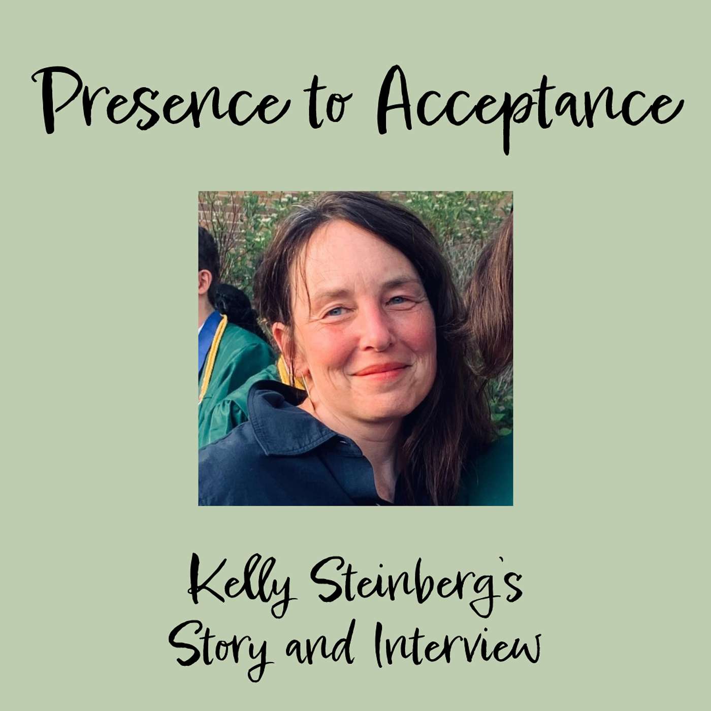 Presence and Acceptance - Kelly Steinberg’s Interview - Part Two