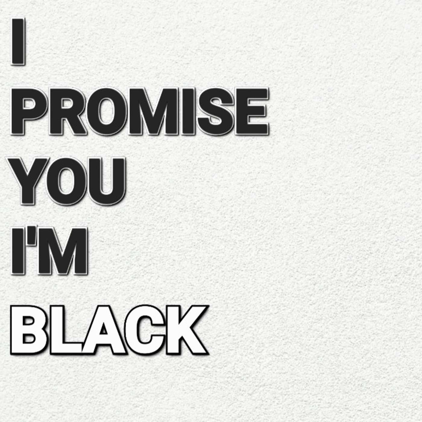 I Promise You I'm Black
