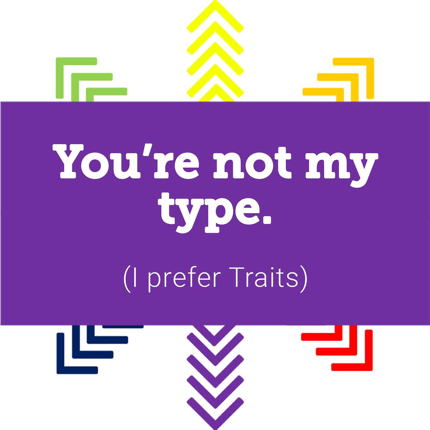 You're Not My Type (I prefer Traits)