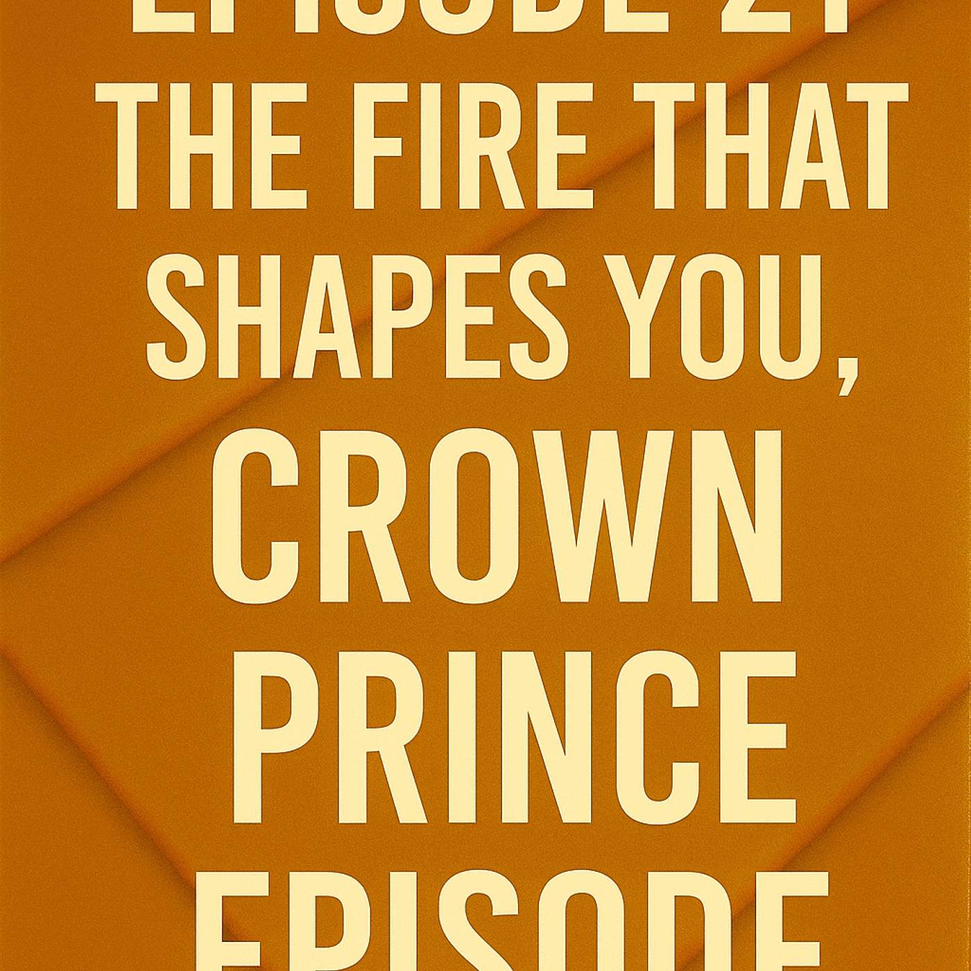The Fire That Shapes You, Crown Prince - The XX Files - Episode 21 The Fire That Shapes You, Crown Prince - The XX Files - Episode 21