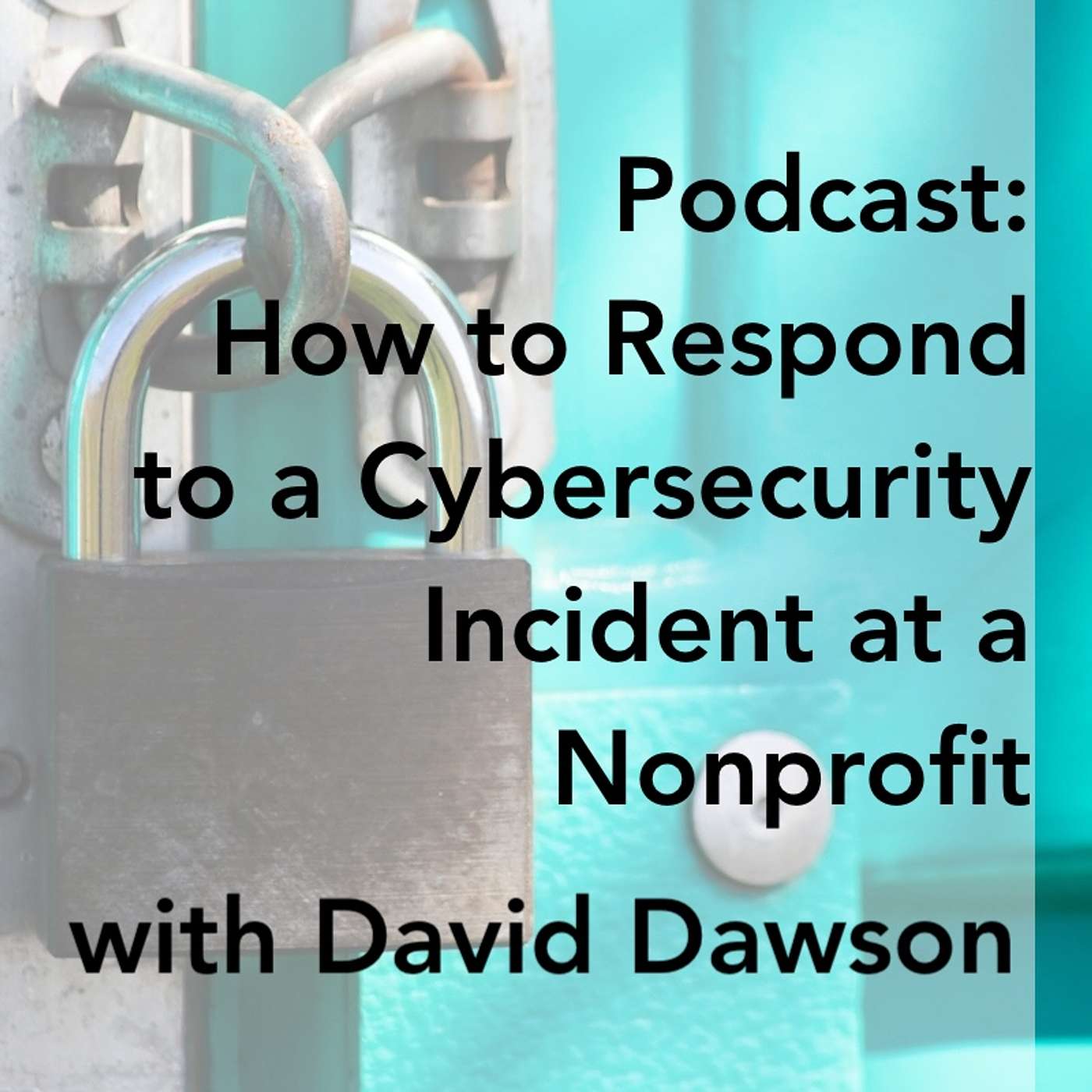 How to Respond to a Cybersecurity Incident at a Nonprofit with David Dawson