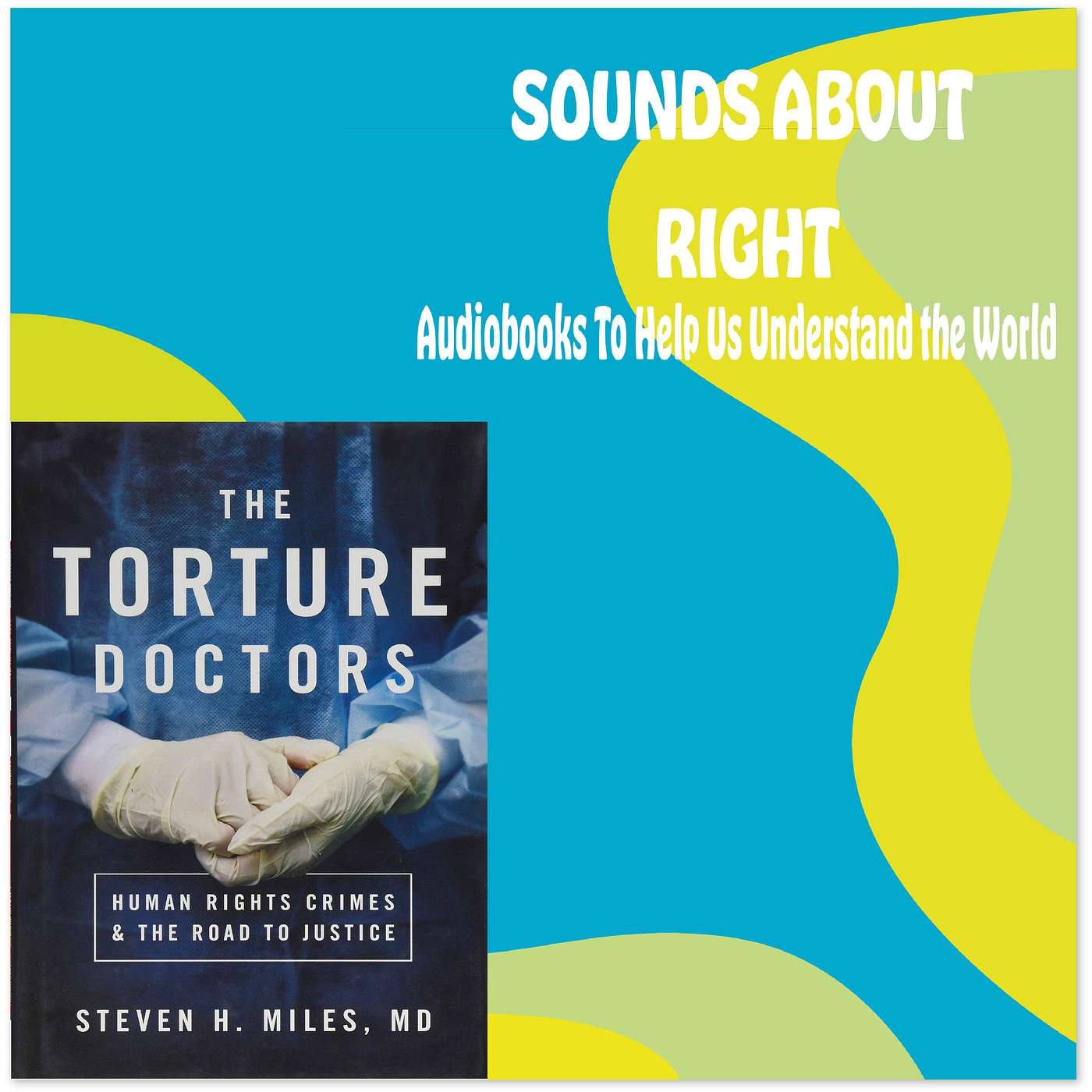 #53: The Torture Doctors: Human Rights Crimes and the Road to Justice with Steven H. Miles
