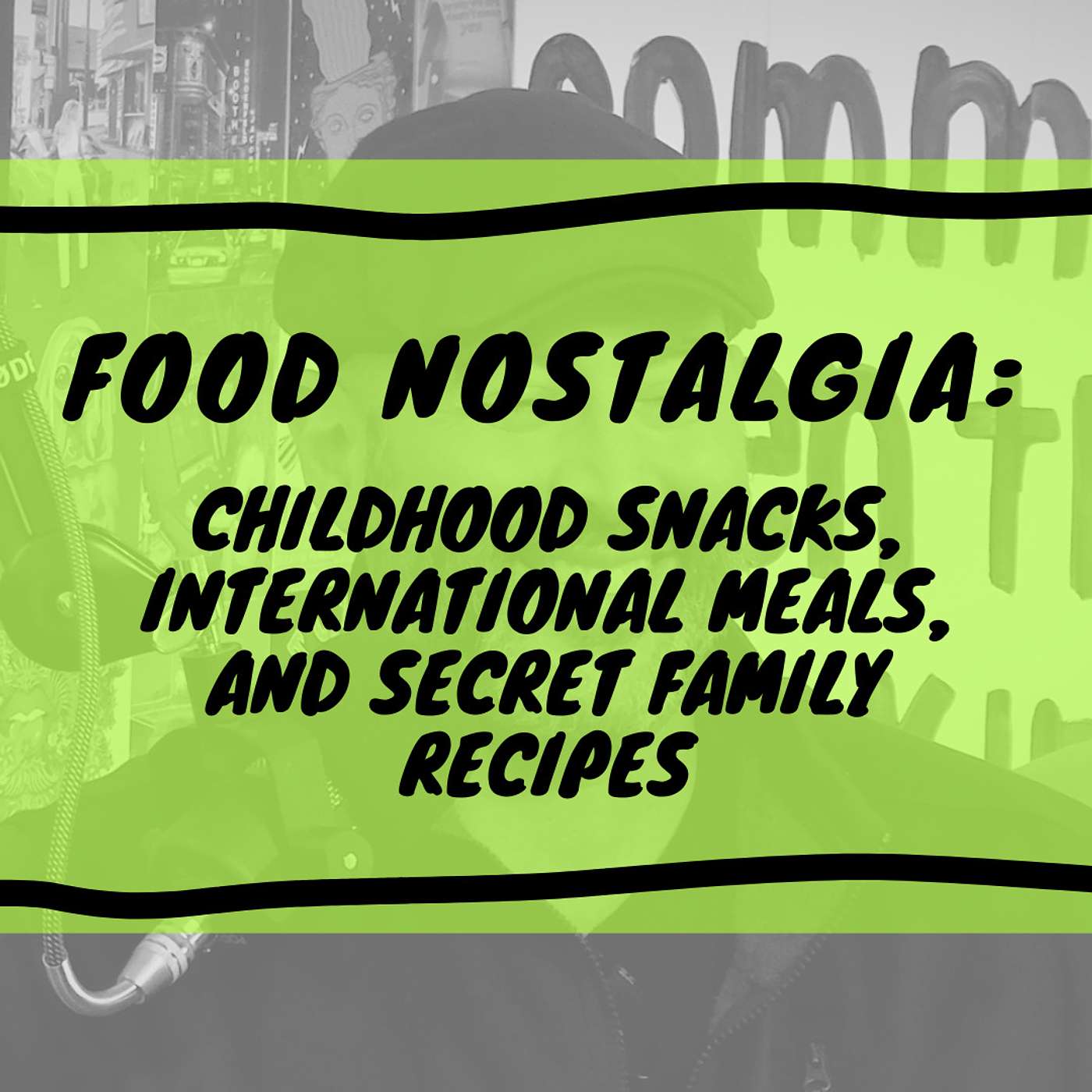 Food Nostalgia: Childhood Snacks, International Meals, and Secret Family Recipes