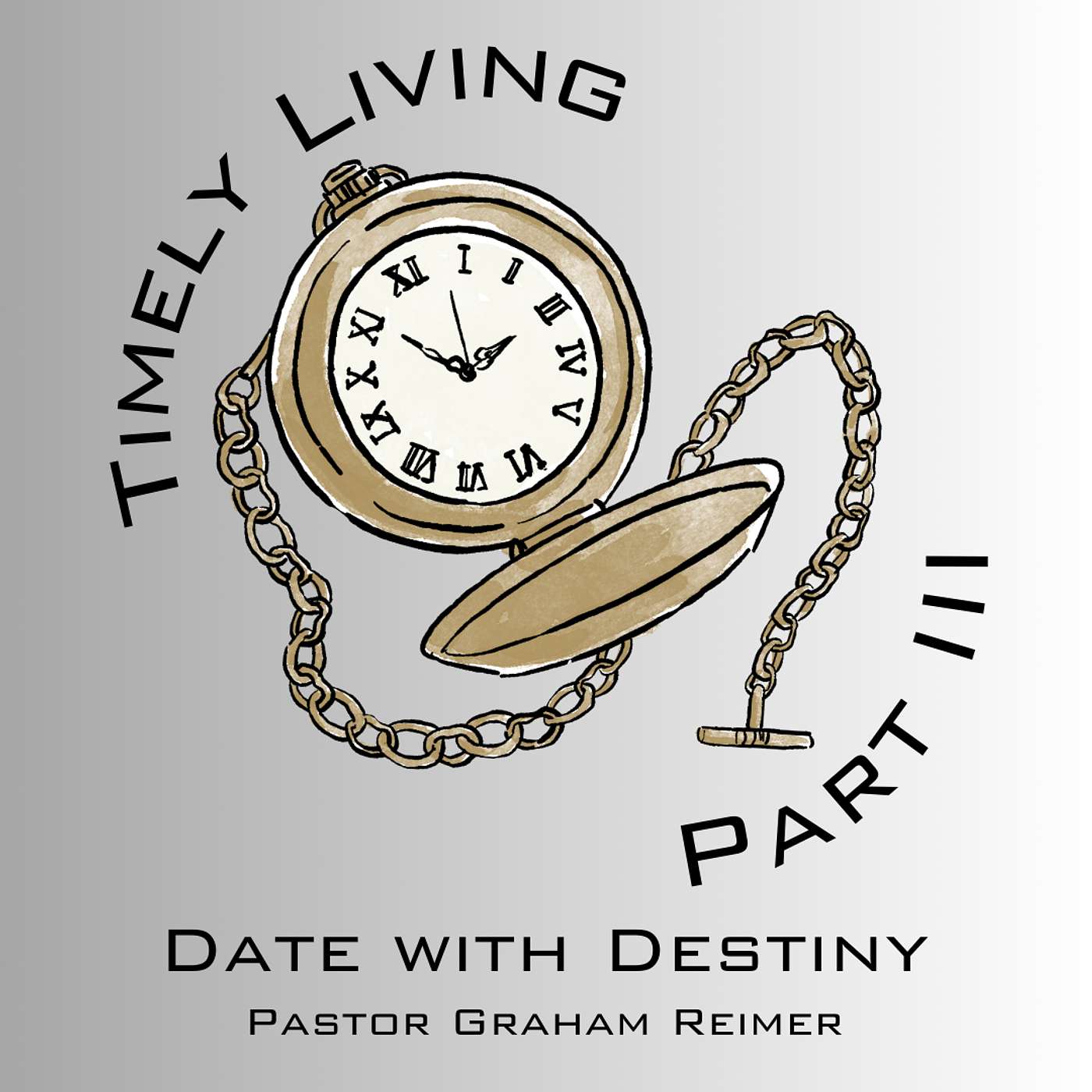 TIMELY LIVING • PART 3 • DATE WITH DESTINY • PASTOR GRAHAM REIMER