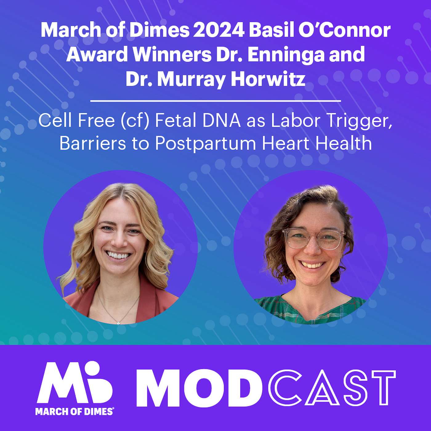 March of Dimes' 2024 Basil O'Connor Award Winners Dr. Enninga and Dr. Murray Horwitz on Cell Free (cf) Fetal DNA as Labor Trigger, Barriers to Postpartum Heart Health