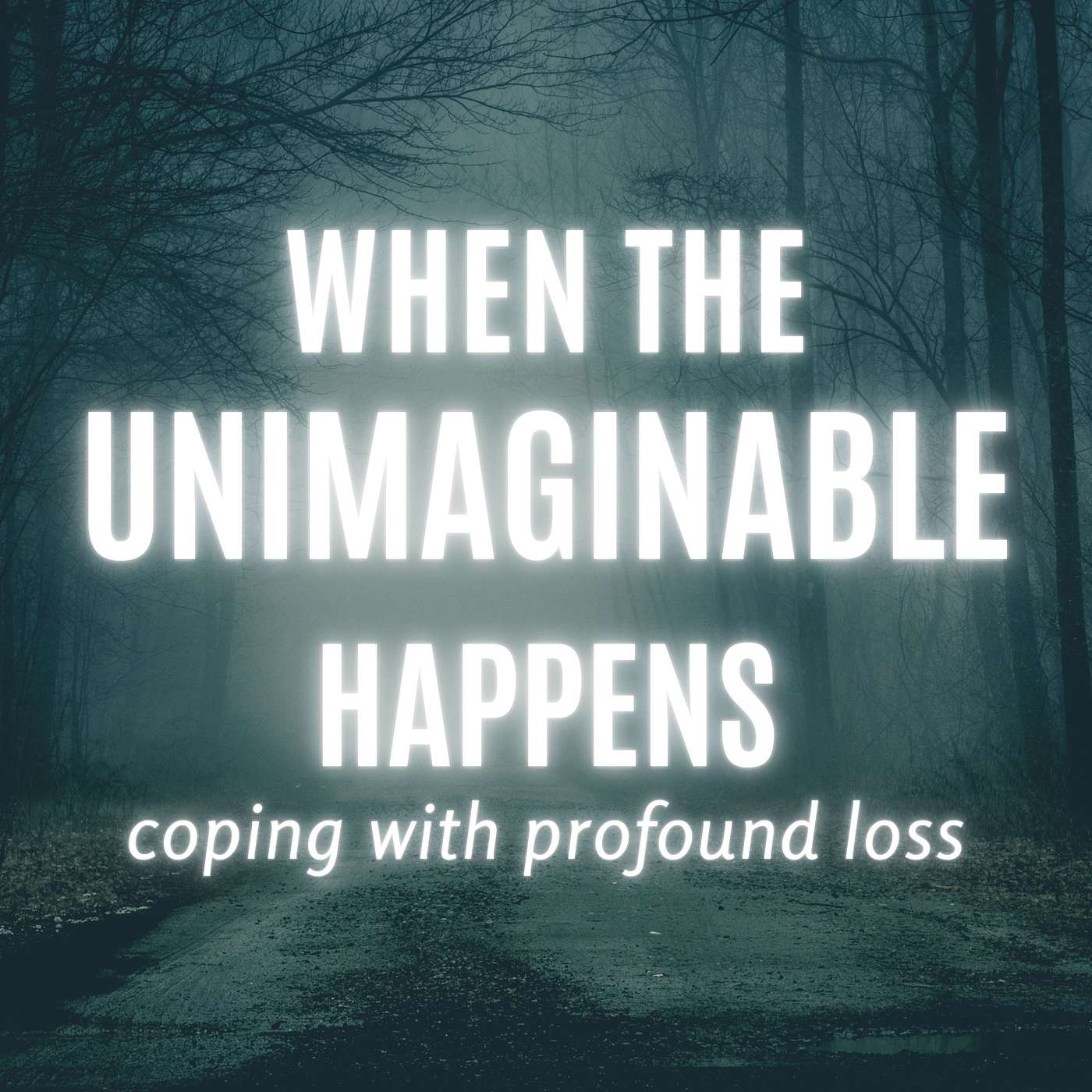 S1 E24: When the Unimaginable Happens: Coping with Profound Loss