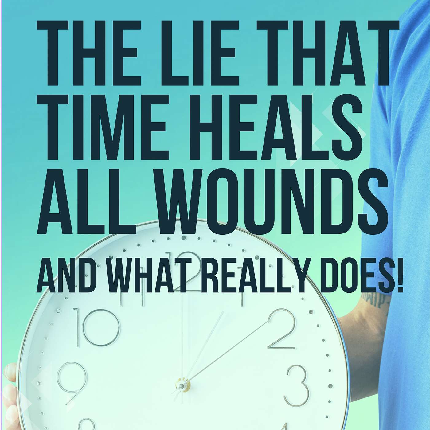 174: The Lie That Time Heals All Wounds (And What Really Does)