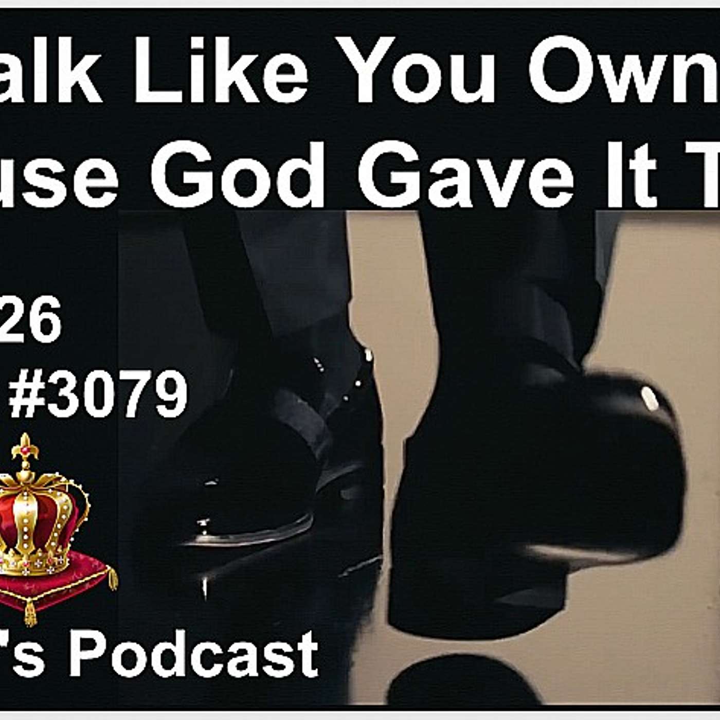 Walk Like You Own It Because God Gave It To You - 02/26/2026 - Episode #3079