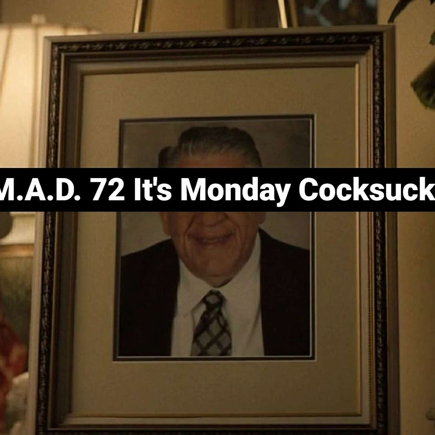 M.A.D. 72 It's Monday Cocksucka!