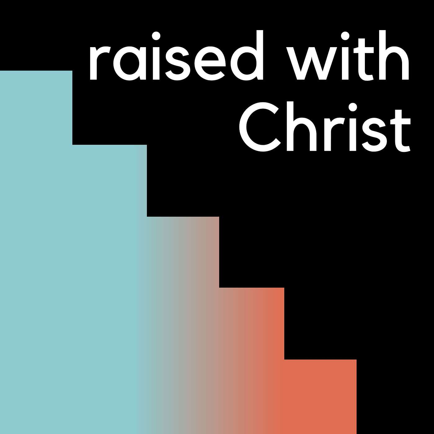 Raised with Christ -- (8/6/23) episode artwork