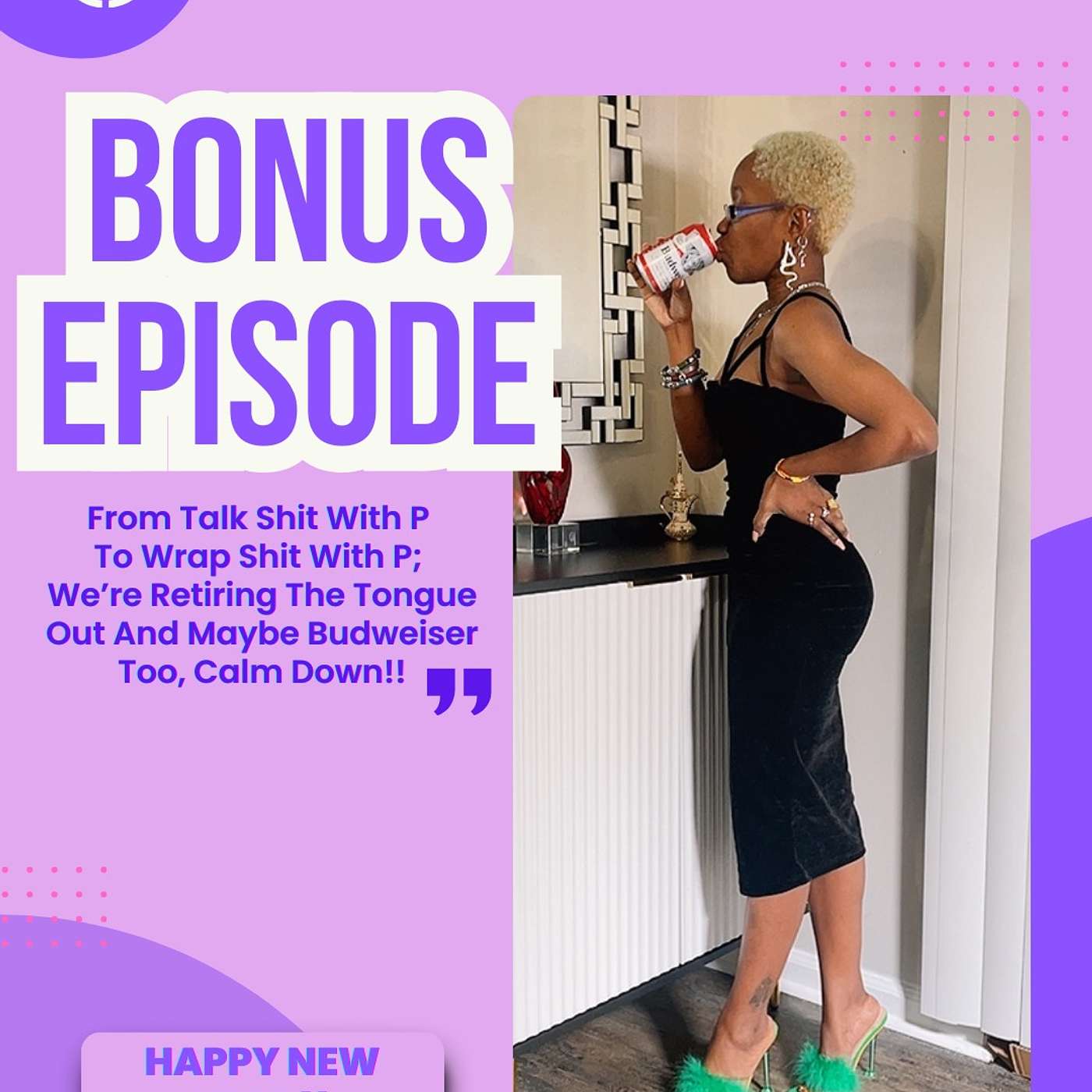 From Talk Shit With P To Wrap Shit With P; We’re Retiring The Tongue Out And Maybe Budweiser Too, Calm Down!!