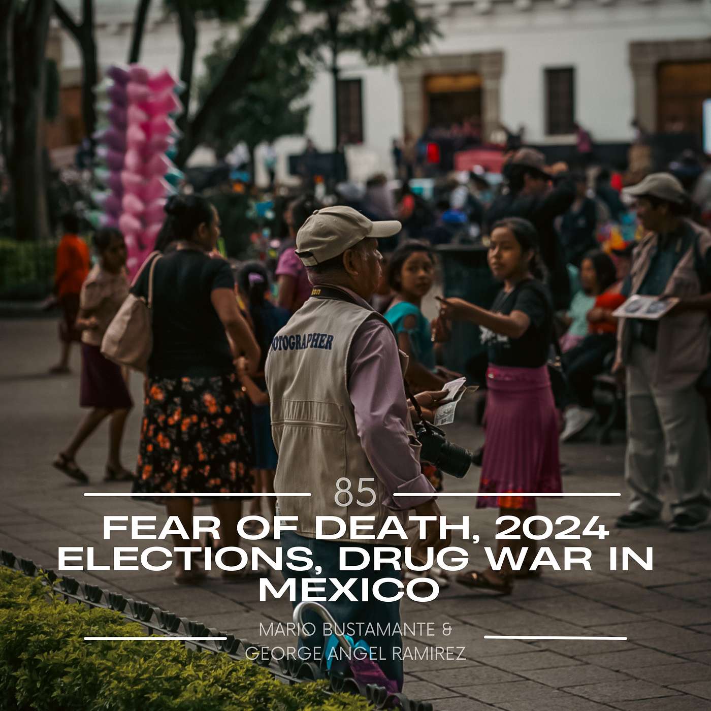 #85. Fear of Death, 2024 Election, Drug War in Mexico