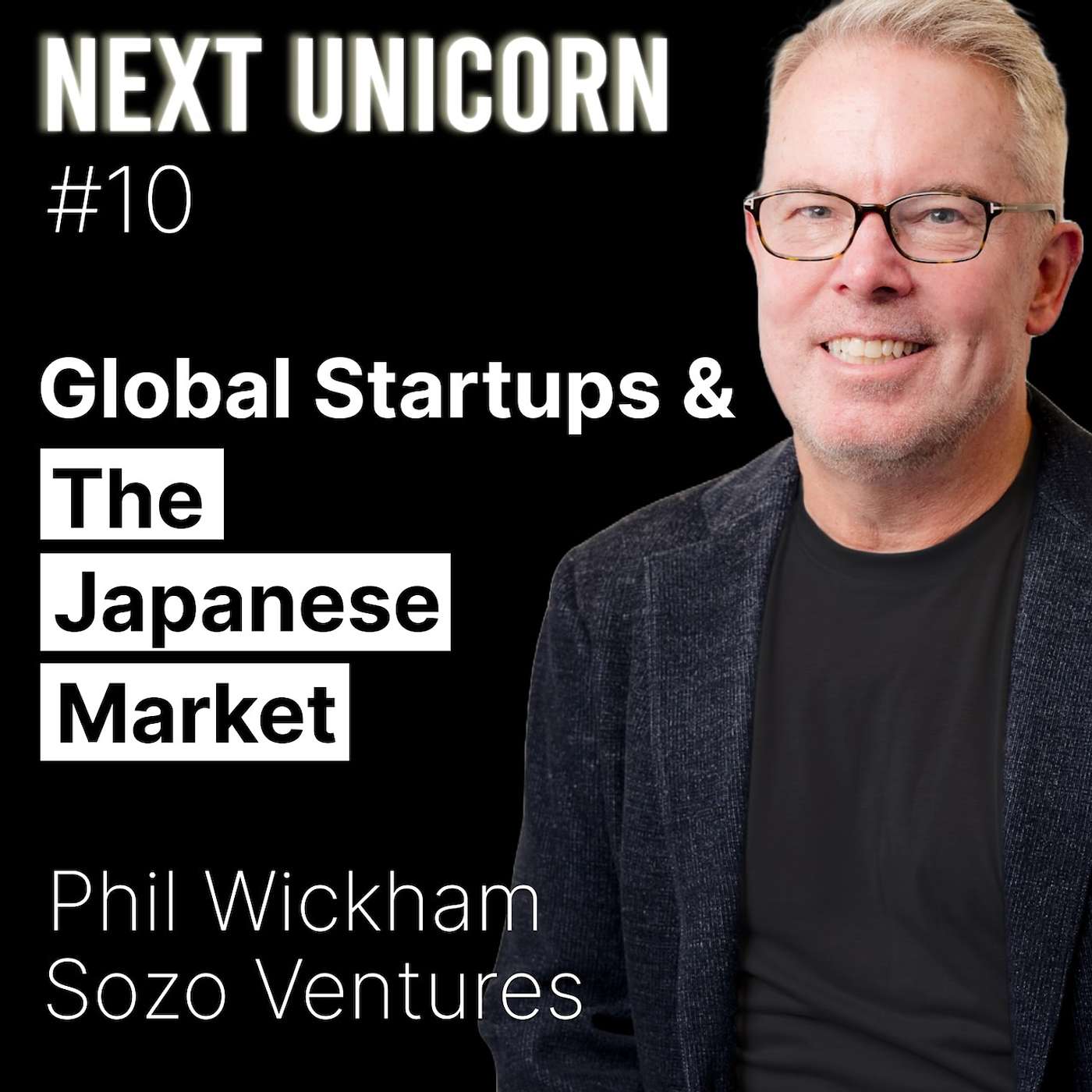 Global Startups and the Japanese Market: Top Venture Capital Investor Explains How Startups Can Successfully Expand to Japan and the World | Phil Wickham, Sozo Ventures | E10