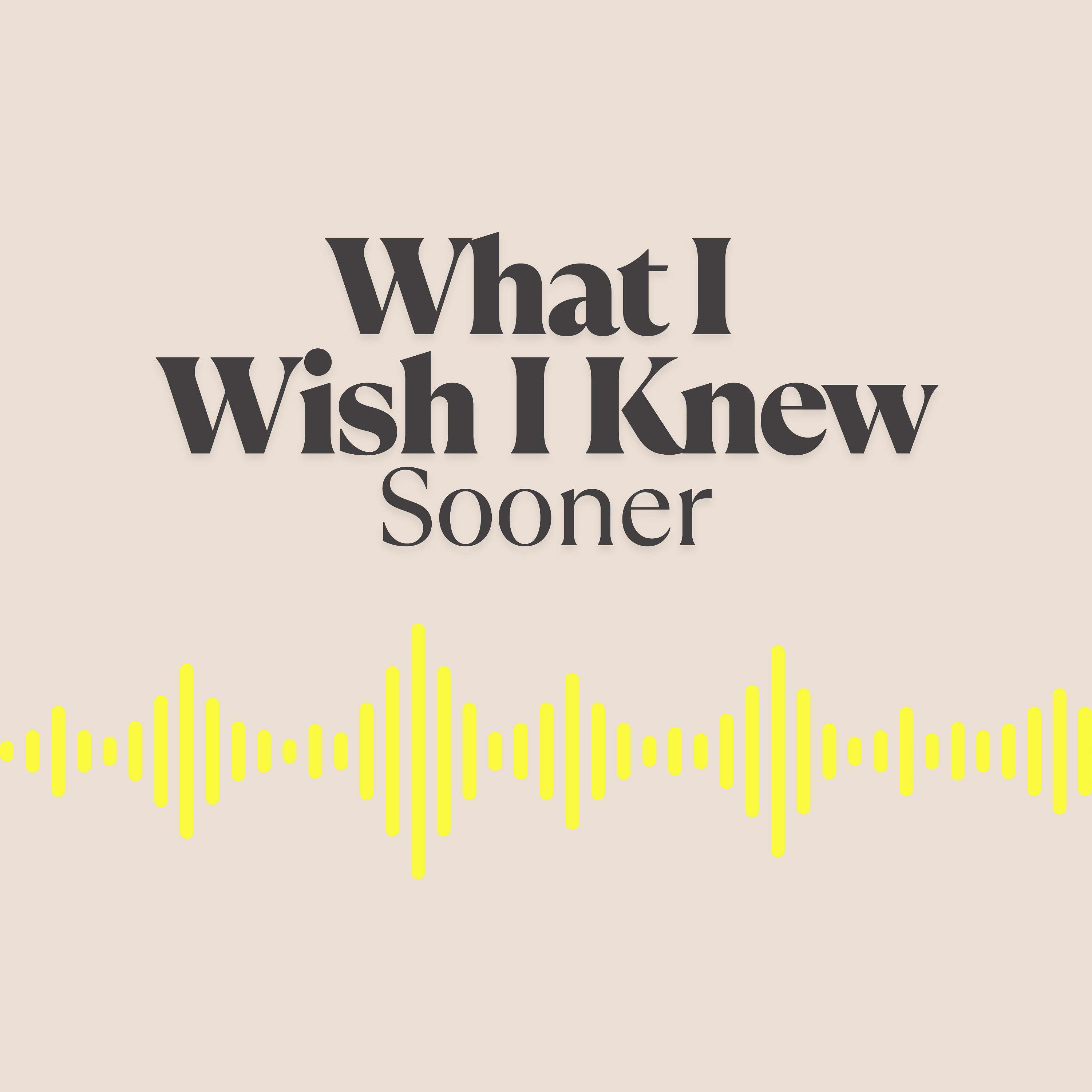 What I Wish I Knew Sooner