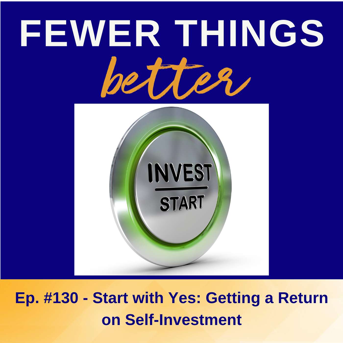 Ep. 130 - Start with Yes: Getting a Return on Self-Investment