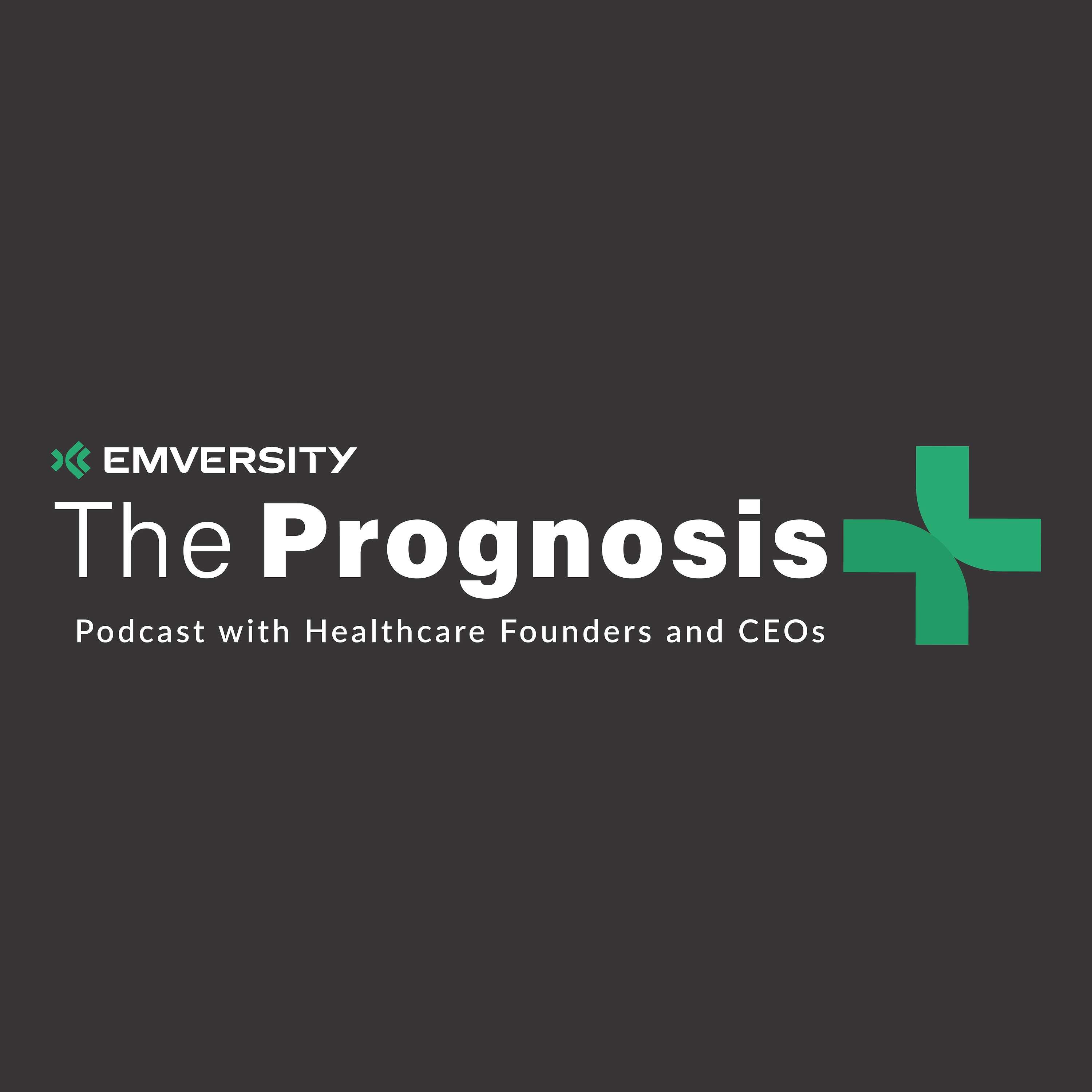 The Prognosis: Podcast with Healthcare Founders and CEOs