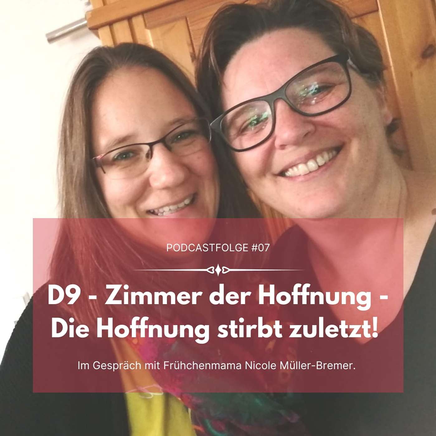 #07 D9- Zimmer der Hoffnung - Die Hoffnung stirbt zuletzt - Im Gespräch mit Frühchenmama Nicole Müller-Bremer episode artwork