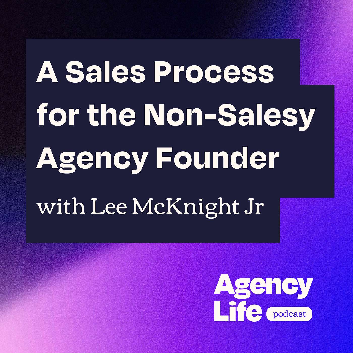 A Sales Process for the Non-Salesy Agency Founder w/ Lee McKnight Jr