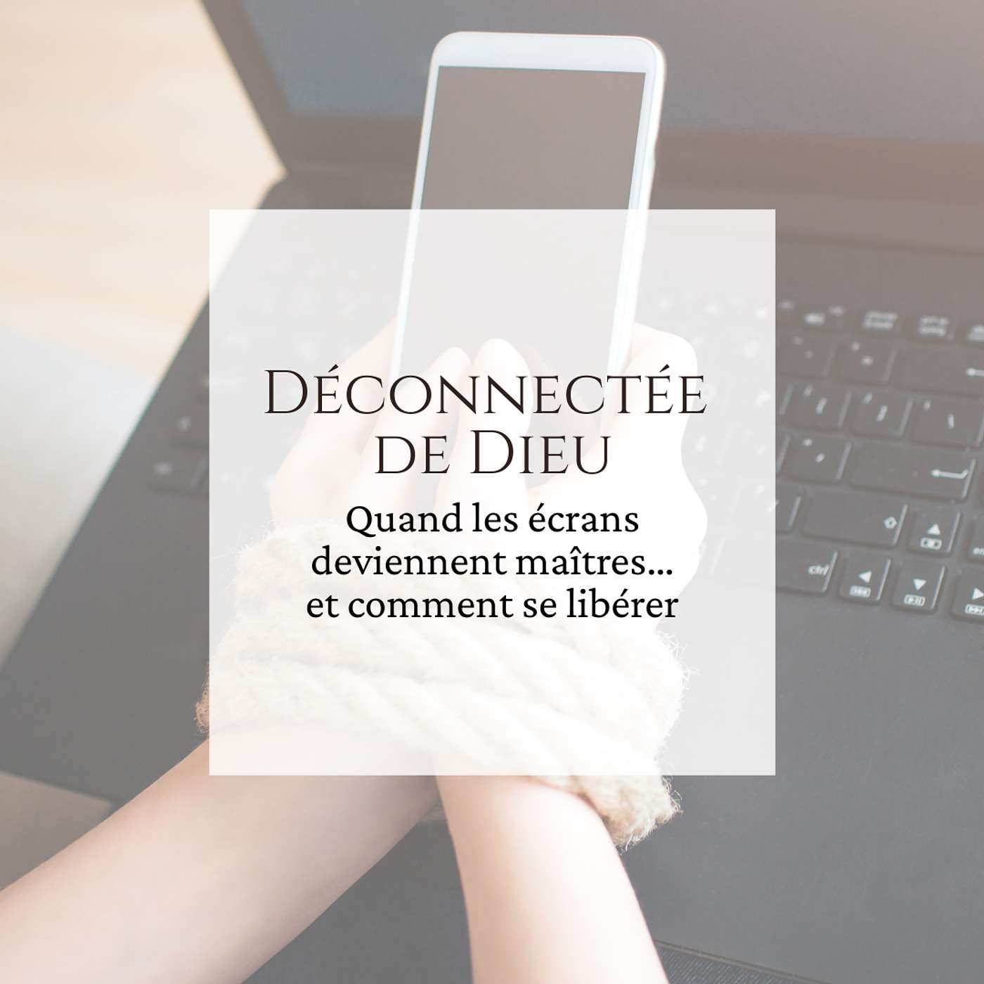 Déconnectée de Dieu : Quand les écrans deviennent maîtres…et comment se libérer Déconnectée de Dieu : Quand les écrans deviennent maîtres…et comment se libérer