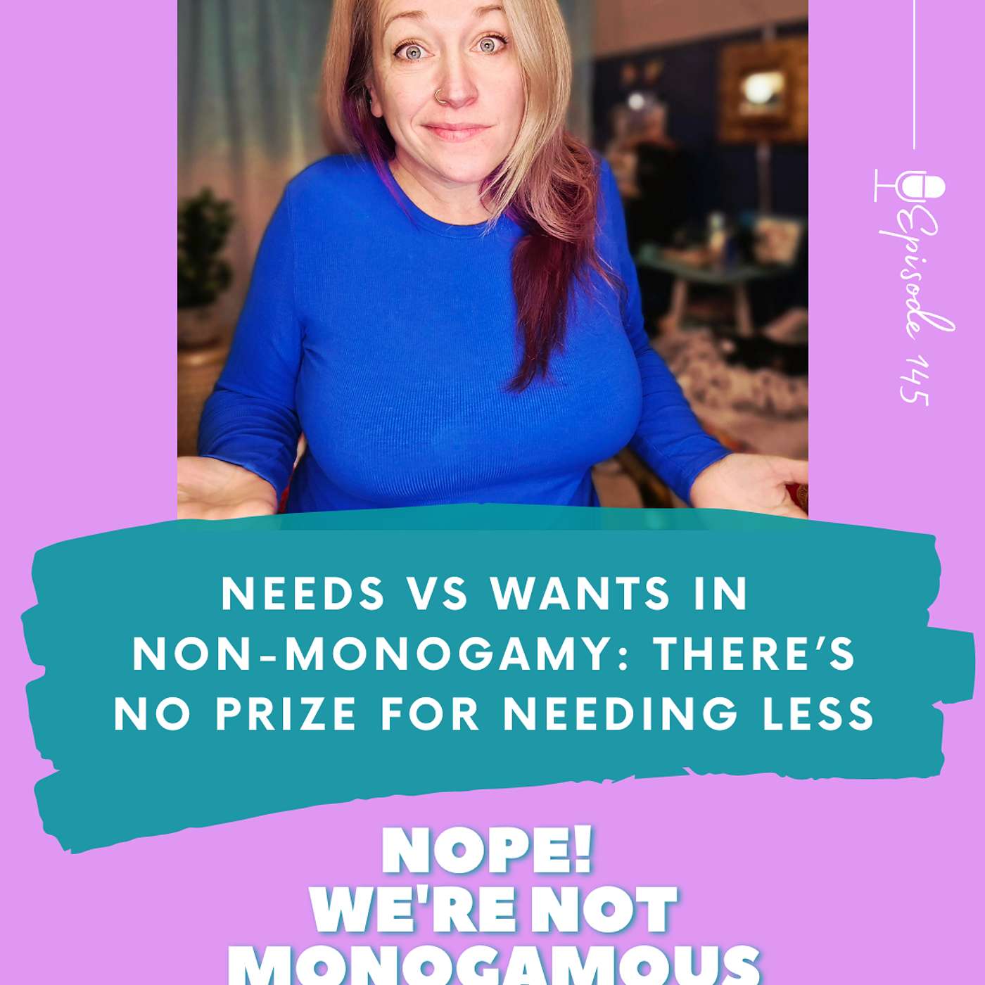 Needs vs Wants in Non-Monogamy: There’s No Prize for Needing Less EP.145 Needs vs Wants in Non-Monogamy: There’s No Prize for Needing Less EP.145