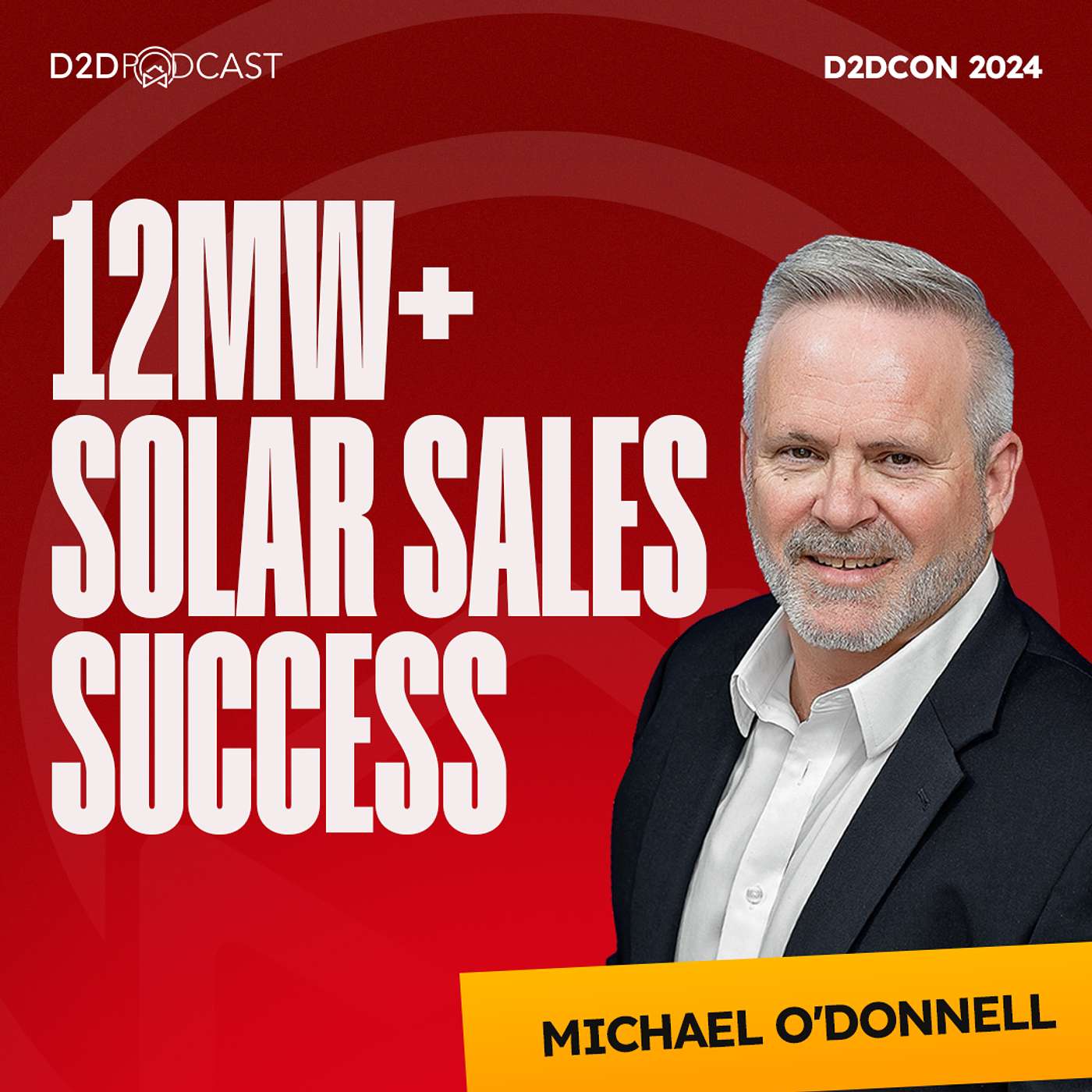 D2DCon 2024 | 12MW+ Solar Sales Success: Michael O'Donnell’s Door-to-Door Playbook Behind His 10X Golden Door Wins | The D2D Podcast