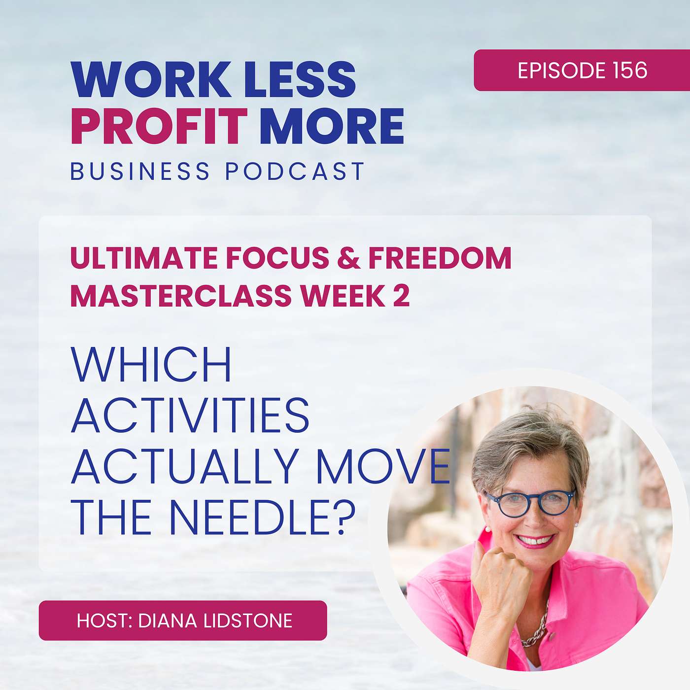 Ep. 156 – Which Activities ACTUALLY Move The Needle? (Ultimate Focus & Freedom Masterclass - Week 2)