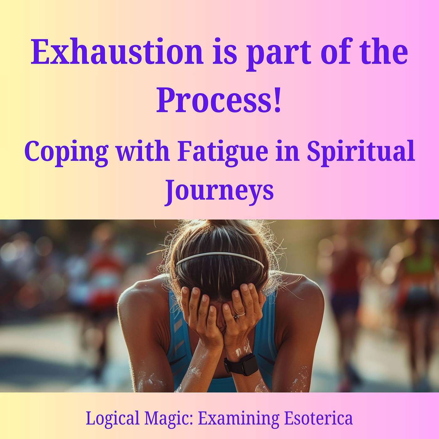 Exhaustion is Part of the Process:  Dealing with the fatigue stage of a Spiritual Journey