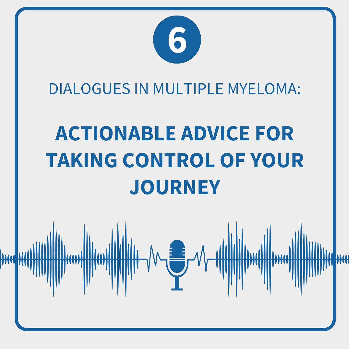 Dialogues in Multiple Myeloma: Season 1, Episode 6—Actionable Advice for Taking Control of your Journey episode artwork